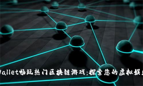通过tpWallet畅玩热门区块链游戏：探索您的虚拟娱乐新世界