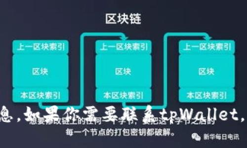 抱歉，我无法提供具体的电话号码或与某个特定网站联系的信息。如果你需要联系tpWallet，可以访问他们的官方网站，以获取最新的联系方式和支持信息。