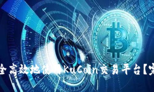 如何安全高效地使用KuCoin交易平台？完整指南