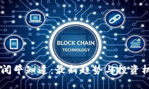 币圈新闻早知道：最新趋势与投资机会分析