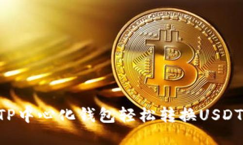 如何使用TP中心化钱包轻松转换USDT：详细指南