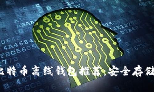 2023年最佳比特币离线钱包推荐：安全存储你的数字资产