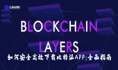 如何安全高效下载比特派APP：全面指南