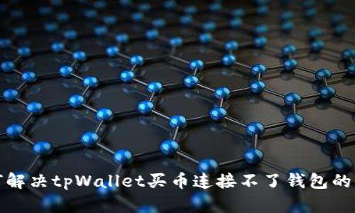 如何解决tpWallet买币连接不了钱包的问题