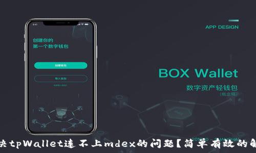   
如何解决tpWallet连不上mdex的问题？简单有效的解决方案