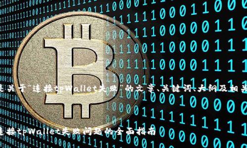 以下是关于“连接tpWallet失败”的文章、关键词、大纲及相关问题。

:

解决连接tpWallet失败问题的全面指南