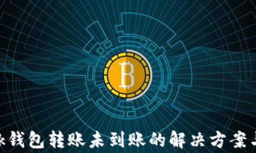 
MetaMask钱包转账未到账的解决方案与常见问题